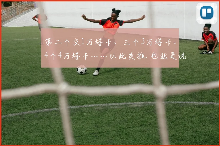 第二个交1万塔卡、三个3万塔卡、4个4万塔卡……以此类推.也就是说只有富人才能负担得起多个妻子