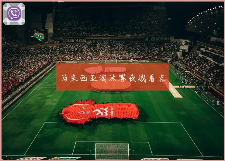马来西亚淘汰赛夜战看点