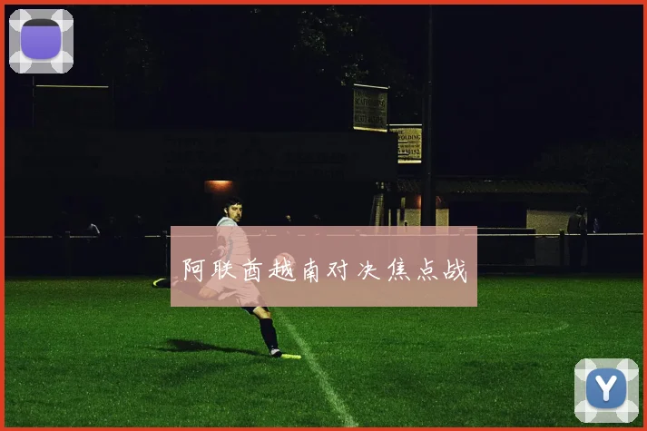 阿联酋越南对决焦点战