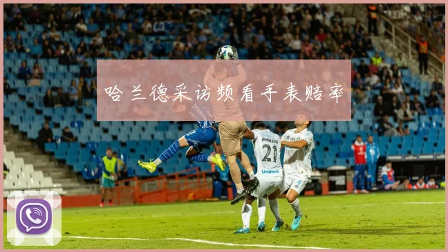 哈兰德采访频看手表赔率