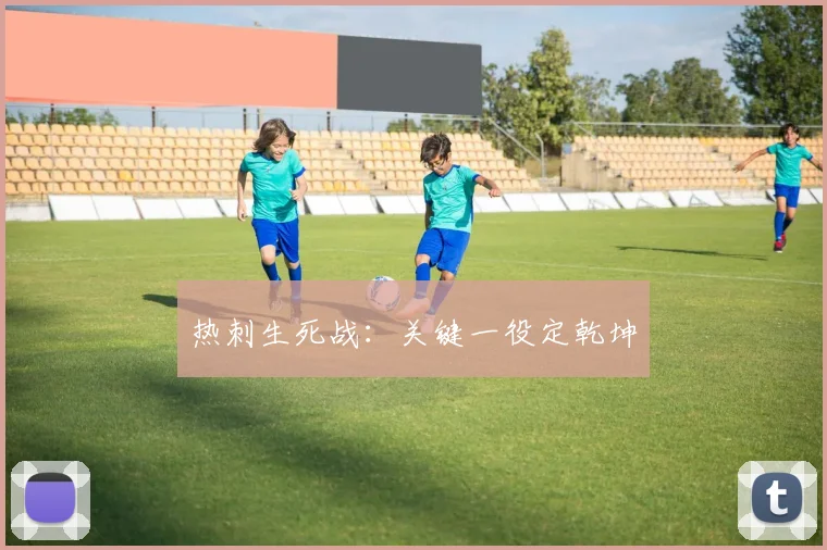 热刺生死战：关键一役定乾坤