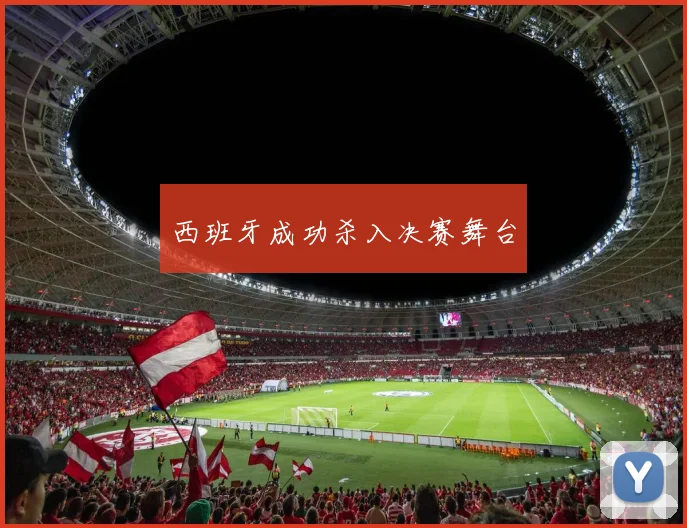 西班牙成功杀入决赛舞台