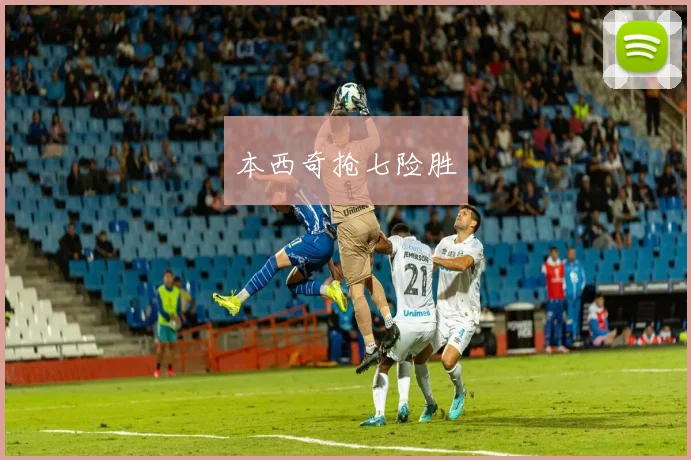 本西奇抢七险胜