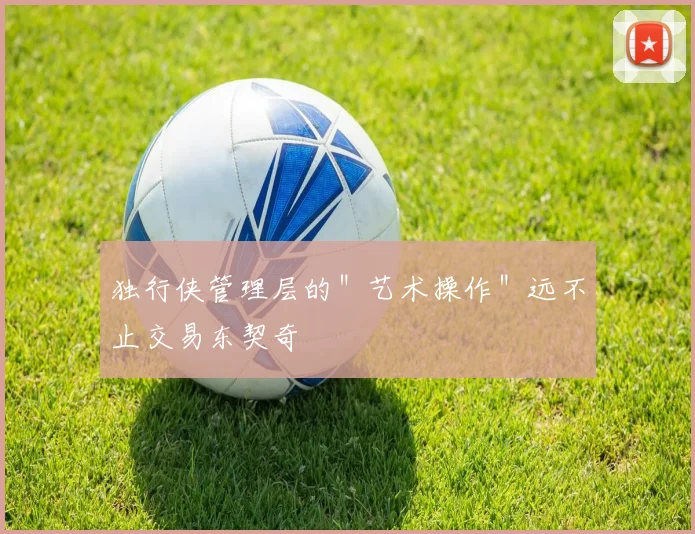 独行侠管理层的＂艺术操作＂远不止交易东契奇