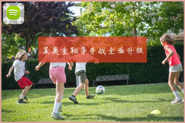 莱奥金靴争夺战全面升级