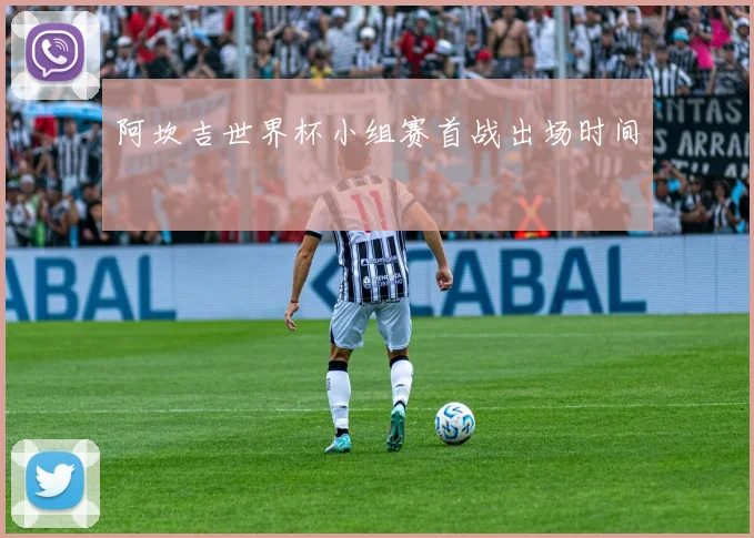 阿坎吉世界杯小组赛首战出场时间