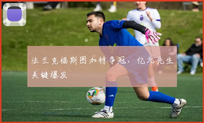 法兰克福斯图加特争冠,亿元先生关键爆发